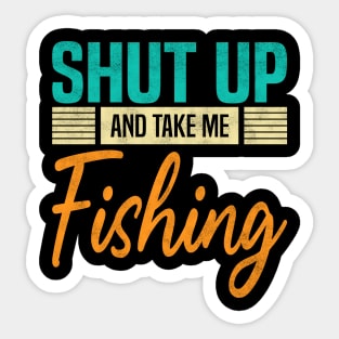 Shut Up And Take Me Fishing, Funny Fisherman fish Lovers Sticker